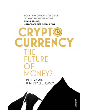 Cryptocurrency: How Bitcoin and Digital Money are Challenging the Global Economic Order by Paul Vigna, Michael J. Casey