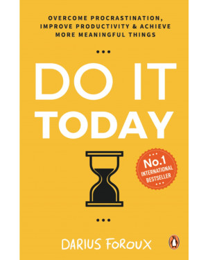 Do It Today: Overcome procrastination, improve productivity and achieve more meaningful things by Darius Foroux 