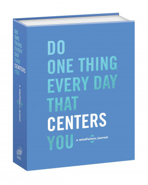 Do One Thing Every Day That Centers You: A Mindfulness Journal by Robie Rogge, Dian G. Smith