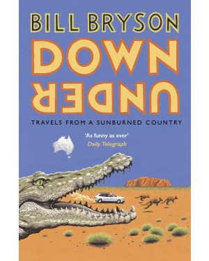 Down Under: Travels in a Sunburned Country Bill Bryson