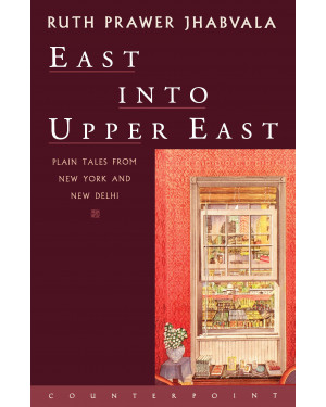 East into Upper East: Plain Tales from New York and New Delhi by Ruth Prawer Jhabvala