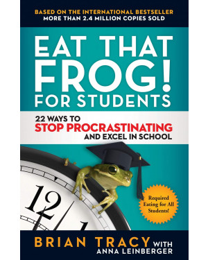 Eat That Frog! for Students : 22 Ways to Stop Procrastinating and Excel in School by Brian Tracy, Anna Leinberger