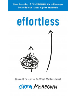 Effortless: Make It Easy to Get the Right Things Done by Greg McKeown
