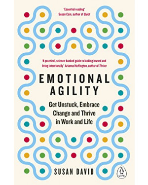 Emotional Agility: Get Unstuck, Embrace Change and Thrive in Work and Life by Susan David