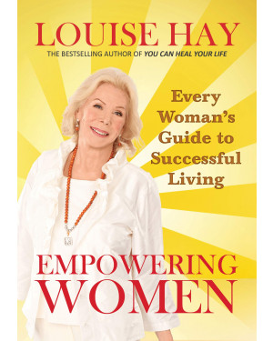 Empowering Women: Every Woman's Guide to Successful Living by Louise L. Hay