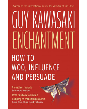 Eenchantment: How To Woo, Influence and persuade. By Guy Kawasaki