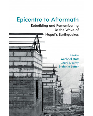 Epicentre to Aftermath: Rebuilding and Remembering in the Wake of Nepal's Earthquakes by Michael Hutt
