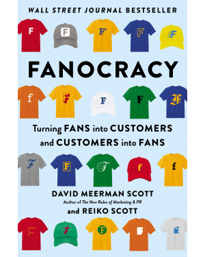 Fanocracy: Turning Fans Into Customers and Customers Into Fans by David Meerman Scott and Reiko Scott 