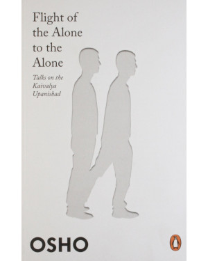 Flight of the Alone to the Alone:Talks on the Kaivalya Upanishad By Osho 