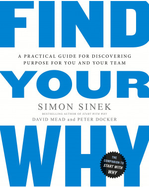 Find Your Why: A Practical Guide for Discovering Purpose for You and Your Team By Simon Sinek