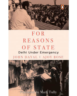 For Reasons of State: Delhi Under Emergency (HB) by John Dayal and Ajoy Bose