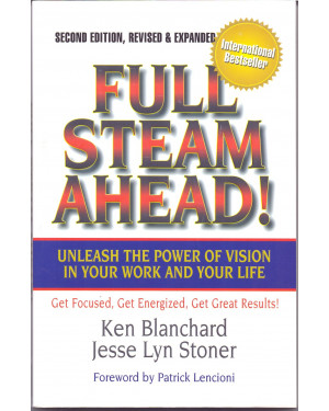 Full Steam Ahead : Unleash the Power of Vision in Your Work and Your Life By Ken Blanchard, Jesse Lyn Stoner