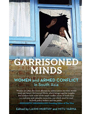 Garrisoned Minds: Women and Armed Conflict in South Asia by Laxmi Murthy and Mitu Varma