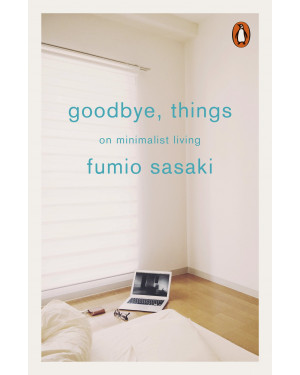 Goodbye, Things: On Minimalist Living by Fumio Sasaki