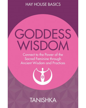Goddess Wisdom: Connect To The Power Of The Sacred Feminine Through Ancient Teachings And Practices by Tanishka (Goodreads Author), Sandra Anne Taylor
