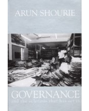 Governance and the Sclerosis That Has Set In (HB) by Arun Shourie
