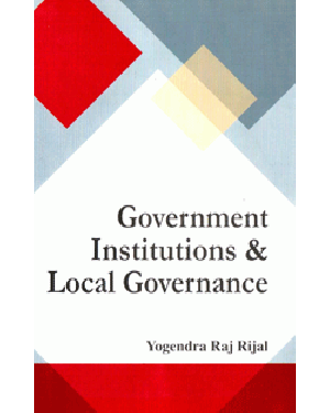 Government Institutions and Local Governance(PB) By Yogendra Raj Rijal