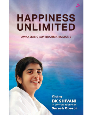 Happiness Unlimited : Awakening with the Brahma Kumaris by B.K. Shivani, Suresh Oberoi