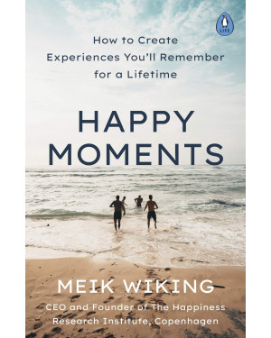 Happy Moments: How to Create Experiences You'll Remember for a Lifetime by Meik Wiking