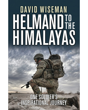Helmand to the Himalayas: One Soldier's Inspirational Journey (General Military) By David Wiseman ,Nick Harding