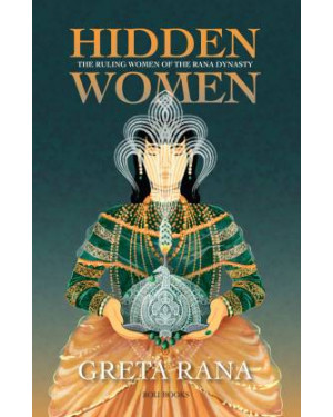 Hidden Women: The Ruling Women of the Rana Dynasty by Greta Rana