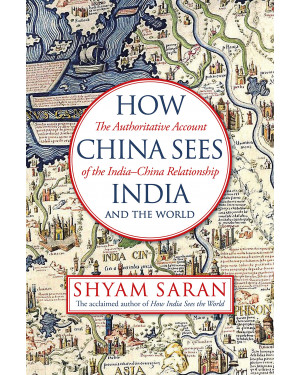 How China Sees India and the World (HB) by Shyam Saran