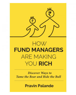 How Fund Managers are Making You Rich: Discover Ways to Tame the Bear and Ride the Bull (HB) by Pravin Palande