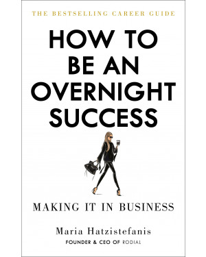 How to Be an Overnight Success By Maria Hatzistefanis