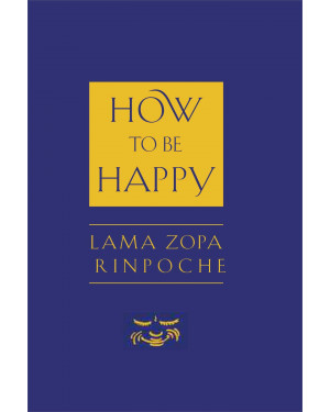 How to Be Happy by Thubten Zopa, Josh Bartok (Editor), Ailsa Cameron (Editor)