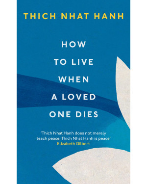How To Live When A Loved One Dies by Thich Nhat Hanh
