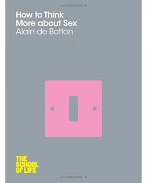 How to Think More About Sex by Alain de Botton, The School of Life