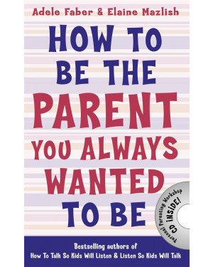 How to Be the Parent You Always Wanted to Be by Adele Faber