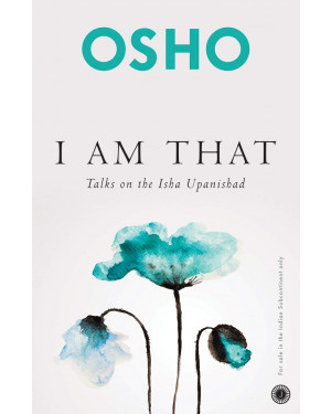 I Am That: Talks On The Isha Upanishad by Osho