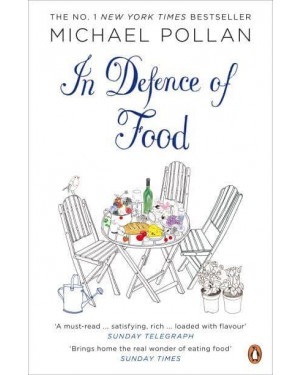 In Defence of Food: The Myth of Nutrition and the Pleasures of Eating by Michael Pollan