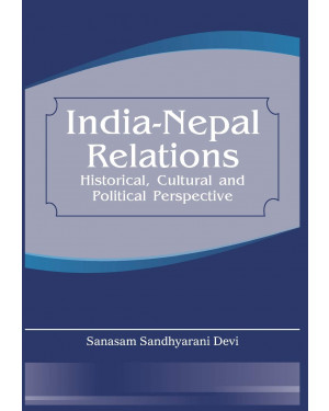 India Nepal Relations: Historical, Cultural and Political Perspective by MS Sanasam Devi