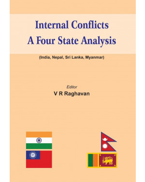 Internal Conflicts: A Four State Analysis (India - Nepal - Sri Lanka - Myanmar) by V.R. Raghavan