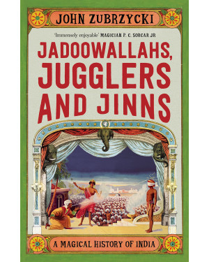 Jadoowallahs, Jugglers and Jinns: A Magical History of India (HB) by John Zubrzycki