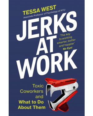 Jerks at Work: Toxic Coworkers and What to Do About Them by Tessa West