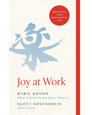 Joy at Work: Organizing Your Professional Life By: Marie Kondo, Scott Sonenshein