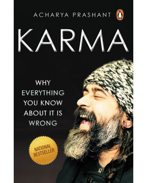 Karma: Why Everything You Know About It Is Wrong by Acharya Prashant