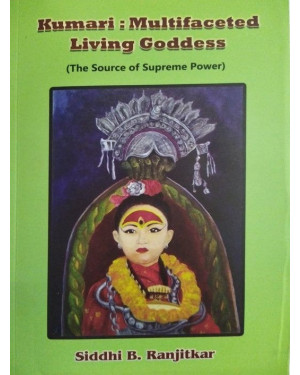 Kumari: Multifaceted Living Goddess (The Source of Supreme Power) by Siddhi B Ranjitkar