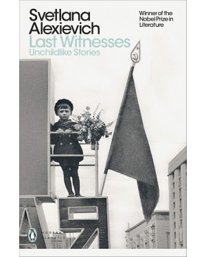 Last Witnesses: Unchildlike Stories by Svetlana Alexievich, Richard Pevear (Translation), Larissa Volokhonsky (Translator)