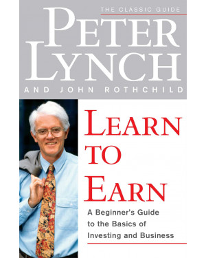 Learn to Earn: A Beginner's Guide to the Basics of Investing and Business by Peter Lynch, John Rothchild