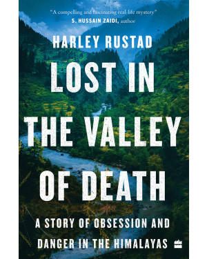 Lost in the Valley of Death: A Story of Obsession and Danger in the Himalayas by Harley Rustad