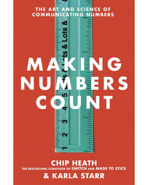 Making Numbers Count: How to translate data into stories that stick by Chip Heath, Karla Starr 