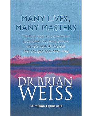Many Lives, Many Masters: The True Story of a Prominent Psychiatrist, His Young Patient and The Past Life Therapy That Changed Both of Their Lives by Brian L. Weiss