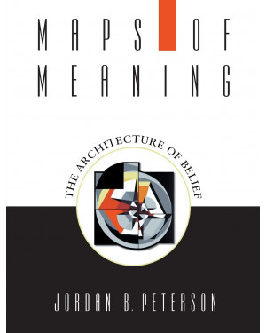 Maps of Meaning: The Architecture of Belief by Jordan B. Peterson