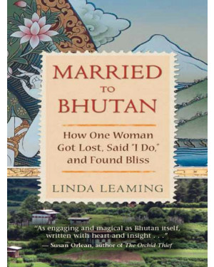 Married to Bhutan: How One Woman Got Lost, Said "I Do," and Found Bliss by Linda Leaming