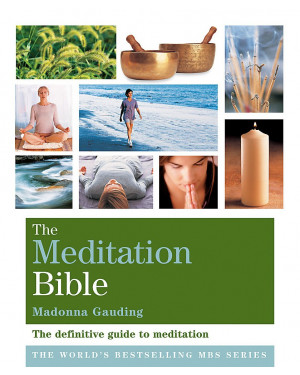 The Meditation Bible: The Definitive Guide To Meditations For Every Purpose (Godsfield Bible) by Madonna Gauding