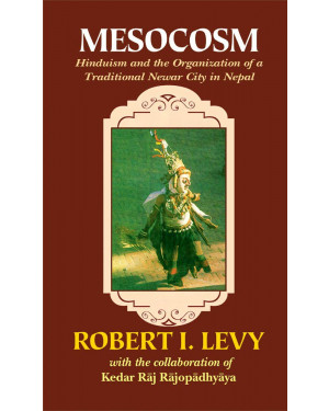 Mesocosm: Hinduism and the Organization of a Traditional Newar City in Nepal by Robert I. Levy, Kedar Raj Rajopadhyaya